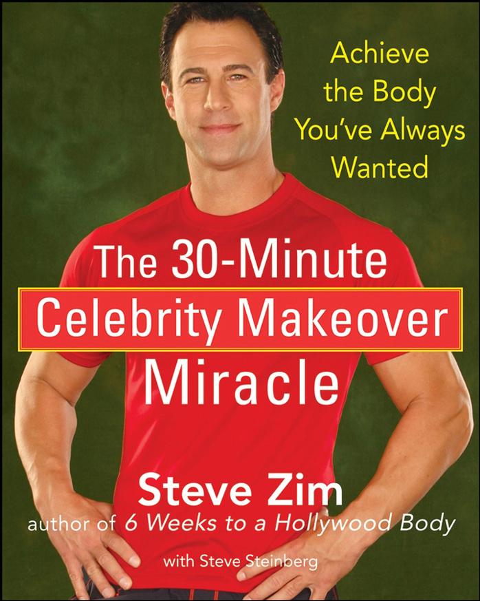 The 30-Minute Celebrity Makeover Miracle: Achieve the Body You've Always Wanted by Steve Zim Steve Steinberg
