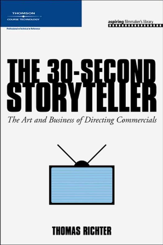 The 30-Second Storyteller: The Art and Business of Directing Commercials by Thomas Richter