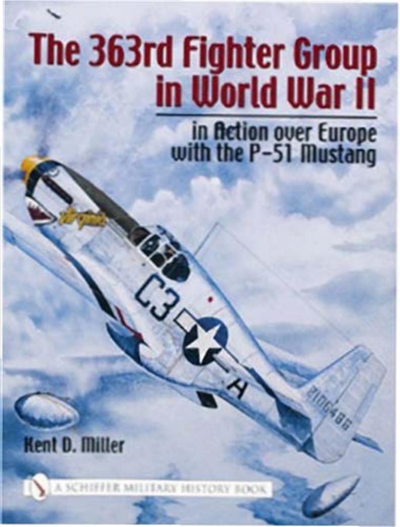 The 363rd Fighter Group in World War II: In Action Over Germany with the P-51 Mustang (Schiffer Military History) by Kent Miller