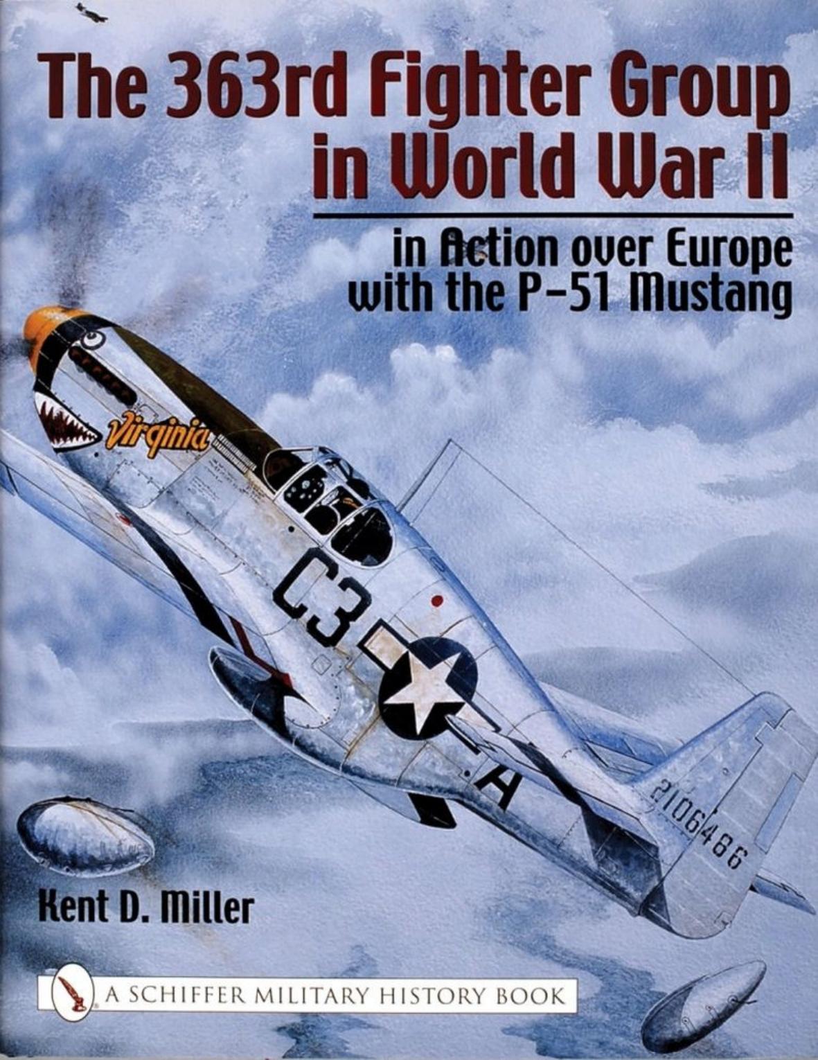 The 363rd Fighter Group in World War II: in Action over Europe with the P-51 Mustang by Kent D. Miller