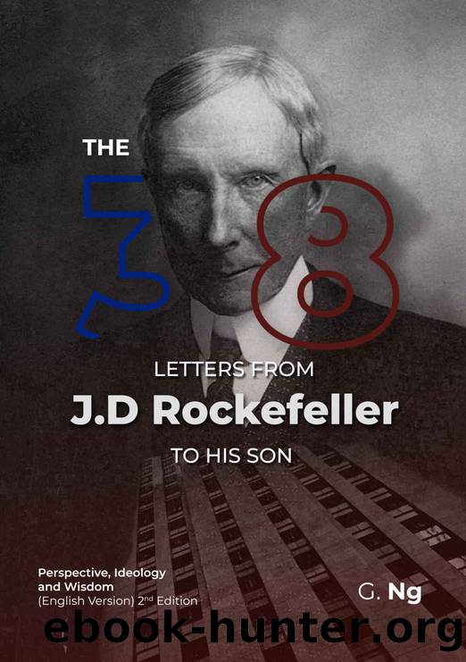 The 38 Letters from J.D. Rockefeller to his son: Perspectives, Ideology, and Wisdom (English Version) 2nd Edition by G. Ng