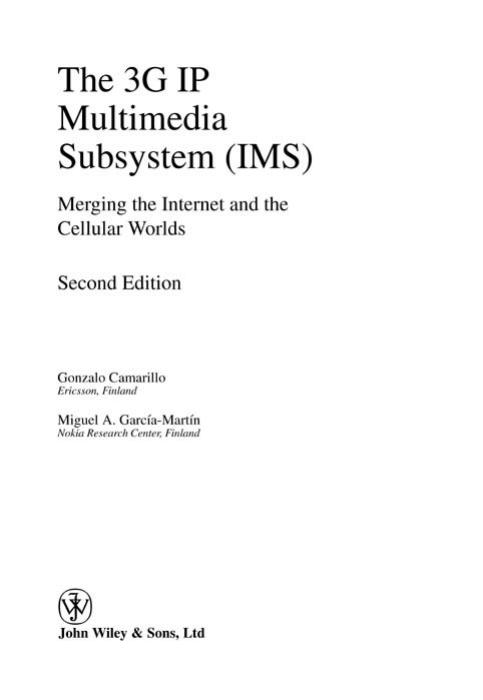 The 3G IP Multimedia Subsystem (IMS). Merging the Internet and the Cellular Worlds by Gonzalo Camarillo Miguel-Angel García-Martín