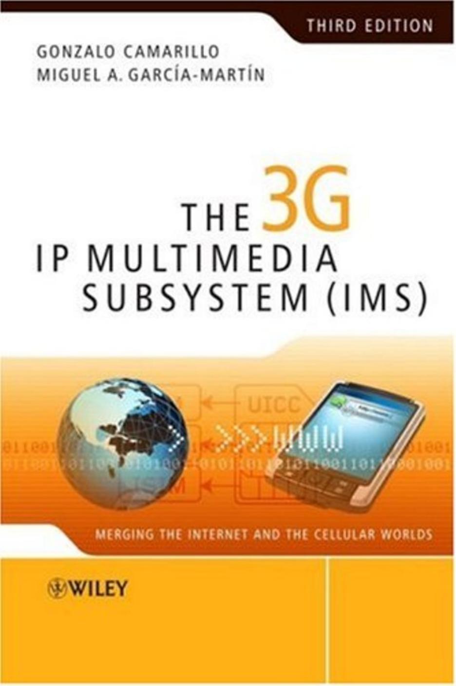 The 3G IP multimedia subsystem (IMS): merging the Internet and the cellular worlds by Gonzalo Camarillo Miguel-Angel García-Martín