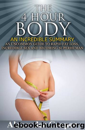 The 4 Hour Body: An Incredible Summary--- An Uncommon Guide to Rapid Fat Loss, Incredible Sex and Becoming Superhuman (The 4-Hour Body: An Incredible Summary-- ... Superhuman, Summary, Body Building) by Alexander Cooper