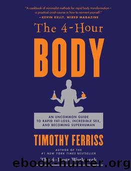 The 4-Hour Body - An Uncommon Guide to Rapid Fat-Loss, Incredible Sex, and Becoming Superhuman by Ferriss Timothy