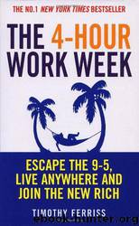 The 4-Hour Workweek , Escape the 9-5, Live Anywhere and Join the New Rich by Ferriss Timothy