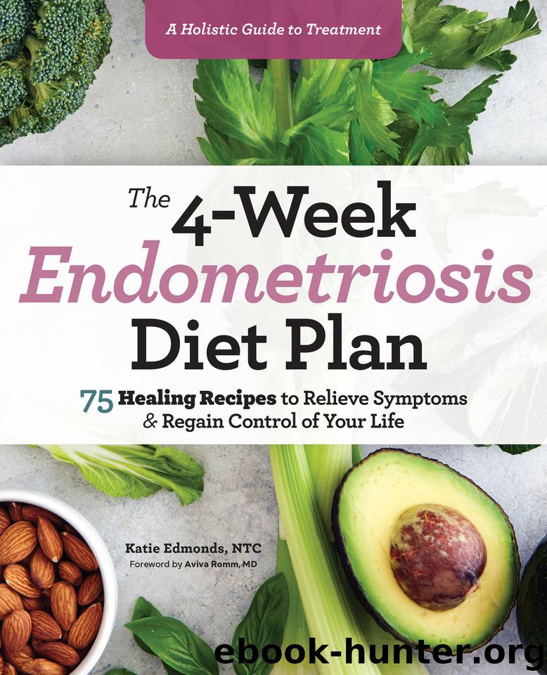 The 4-Week Endometriosis Diet Plan: 75 Healing Recipes to Relieve Symptoms and Regain Control of Your Life by Edmonds NTC Katie