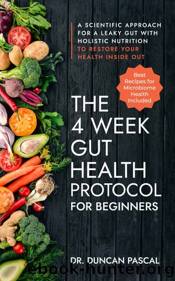 The 4-Week Gut Health Protocol for Beginners: Scientific Approach for A Leaky Gut with Holistic Nutrition to Restore Your Health Inside Out (Best Recipes for Microbiome Health Included) by Duncan Pascal