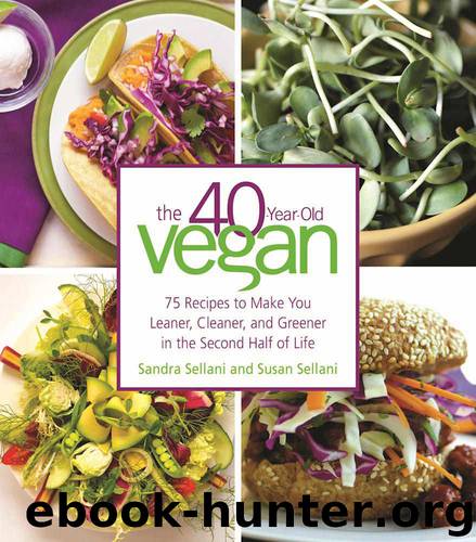 The 40-Year-Old Vegan: 75 Recipes to Make You Leaner, Cleaner, and Greener in the Second Half of Life by Sellani Sandra & Sellani Susan