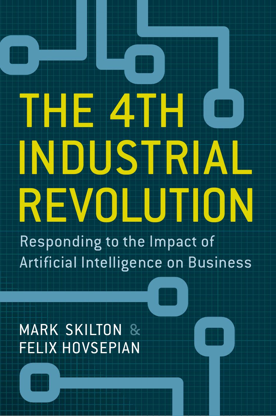 The 4th Industrial Revolution: Responding to the Impact of Artificial Intelligence on Business by Mark Skilton Felix Hovsepian (auth.)