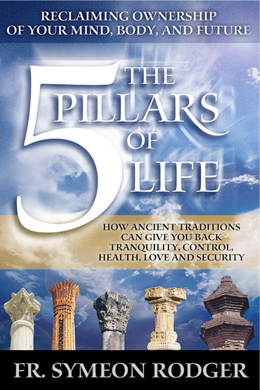 The 5 Pillars of Life: Reclaiming Ownership of Your Mind, Body and Future by Dr. Symeon Rodger