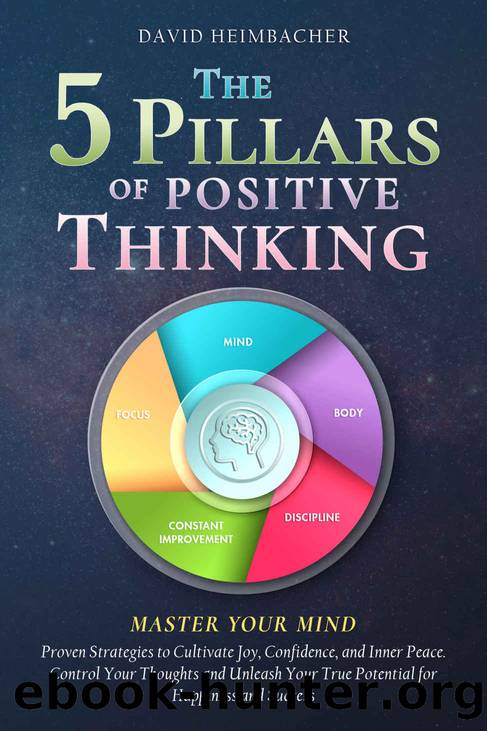 The 5 Pillars of Positive Thinking â Master Your Mind: Proven Strategies to Cultivate Joy, Confidence, and Inner Peace. Control Your Thoughts and Unleash Your True Potential for  by David Heimbacher