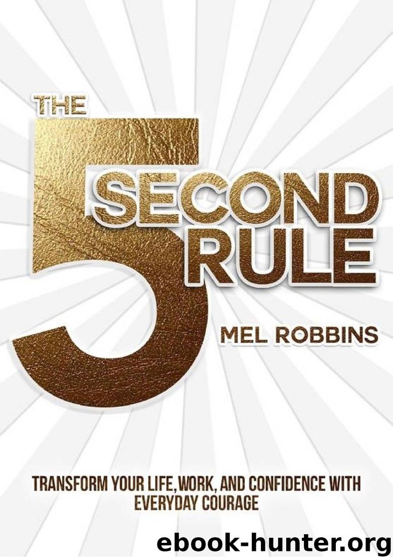 The 5 Second Rule: Transform Your Life, Work, and Confidence With Everyday Courage by Mel Robbins