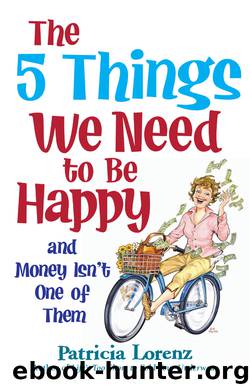 The 5 Things We Need to Be Happy and Money Isn't One of Them by Patricia Lorenz