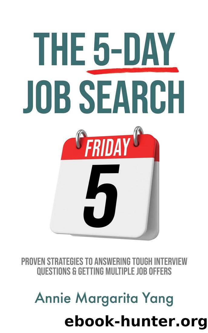 The 5-Day Job Search: Proven Strategies to Answering Tough Interview Questions & Getting Multiple Job Offers by Annie Margarita Yang