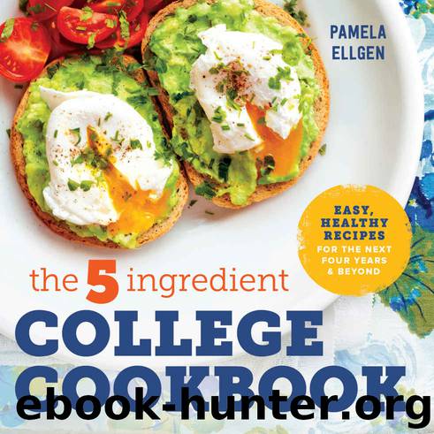 The 5-Ingredient College Cookbook: Healthy Meals with Only 5 Ingredients in Under 30 Minutes by Pamela Ellgen