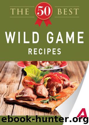 The 50 Best Wild Game Recipes by Editors of Adams Media