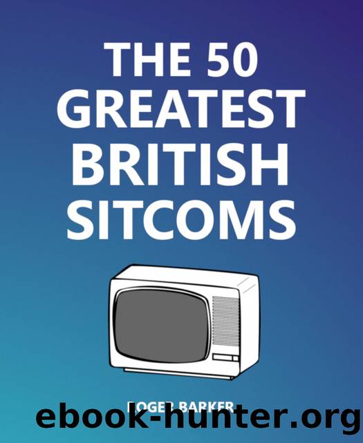 The 50 Greatest British Sitcoms by Roger Barker