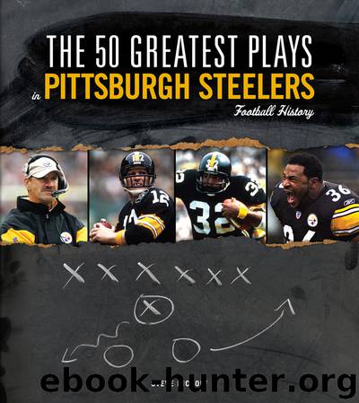 The 50 Greatest Plays in Pittsburgh Steelers Football History by Steve Hickoff
