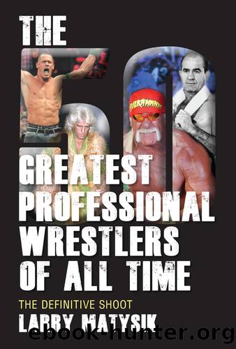 The 50 Greatest Professional Wrestlers of All Time by Larry Matysik