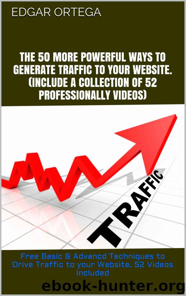 The 50 More Powerful Ways to Generate Traffic to Your Website. (Include A Collection of 52 Professionally Videos) by Ortega Edgar