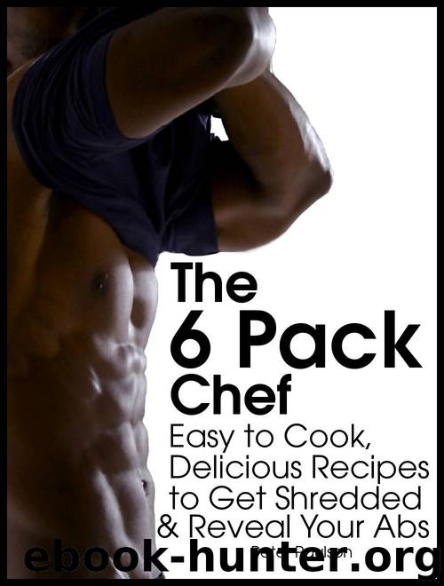 The 6 Pack Chef: Easy to Cook, Delicious Recipes to Get Shredded and Reveal Your Abs by Peter Paulson