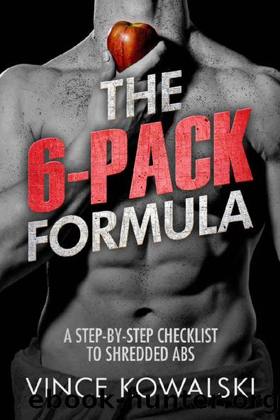The 6-Pack Formula: A Step-By-Step Checklist to Shredded Abs (The Bigger Leaner Stronger Muscle Series Book 2) by Vince Kowalski