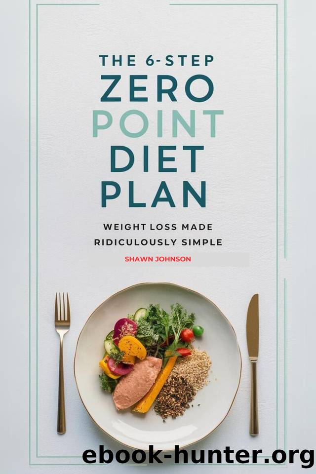 The 6-Step Zero Point Diet Plan: Weight Loss Made Ridiculously Simple by Johnson Shawn