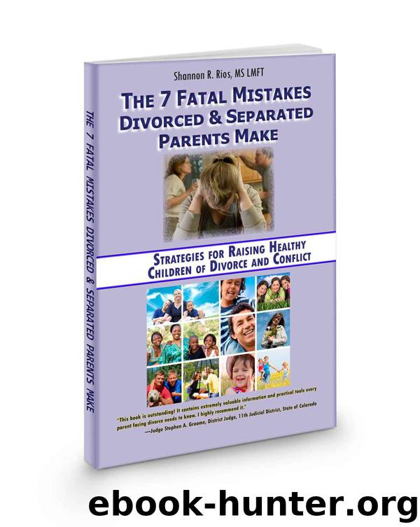 The 7 Fatal Mistakes Divorced & Separated Parents Make: Strategies for Raising Healthy Children of Divorce and Conflict by Shannon R. Rios MS LMFT