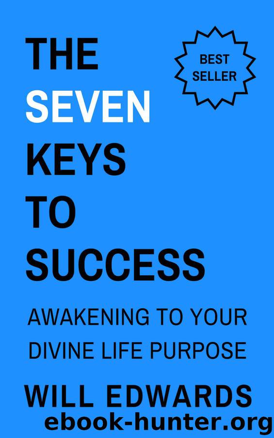 The 7 Keys to Success: Awakening to Your Divine Life Purpose by Edwards Will