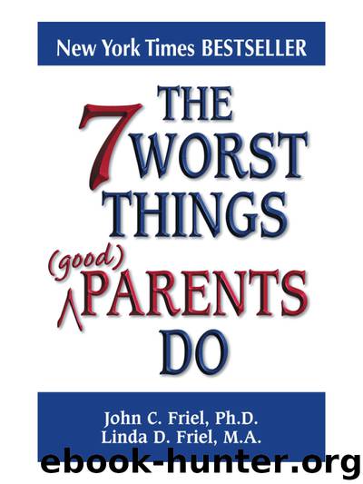 The 7 Worst Things Good Parents Do by John Friel & Ph.D. & Linda D. Friel & M.A
