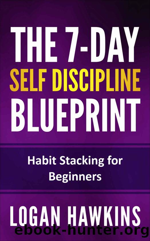 The 7-Day Self Discipline Blueprint: Habit Stacking for Beginners (Self Discipline Series Book 3) by Logan Hawkins