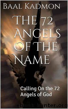 The 72 Angels Of The Name: Calling On the 72 Angels of God (Sacred Names) by Baal Kadmon