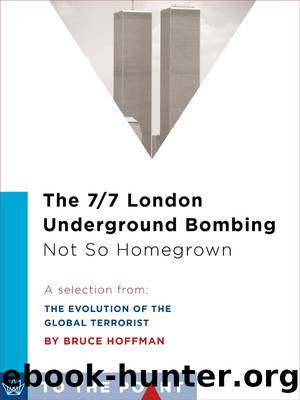 The 77 London Underground Bombing: Not So Homegrown: A Selection From the Evolution of the Global Terrorist by Bruce Hoffman