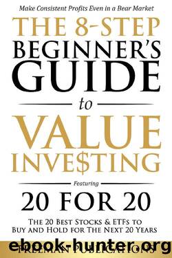 The 8-Step Beginnerâs Guide to Value Investing: Featuring 20 for 20 - The 20 Best Stocks & ETFs to Buy and Hold for The Next 20 Years: Make Consistent Profits Even in a Bear Market by Freeman Publications