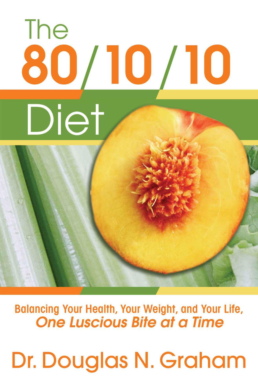 The 80/10/10 Diet: Balancing Your Health, Your Weight, and Your Life, One Luscious Bite at a Time by Douglas Graham