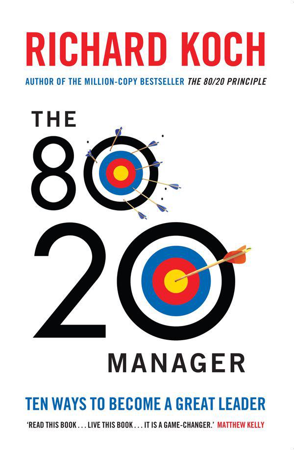 The 80/20 Manager: Ten ways to become a great leader by Richard Koch