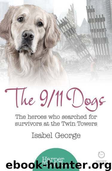 The 9/11 Dogs: The heroes who searched for survivors at Ground Zero (HarperTrue Friend – A Short Read) by George Isabel