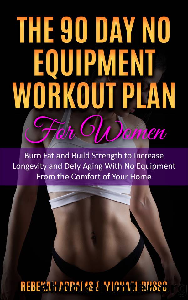 The 90 Day No Equipment Workout Plan For Women: Burn Fat and Build Strength to Increase Longevity and Defy Aging With No Equipment From the Comfort of Your Home by Michael Russo & Rebekah Addams