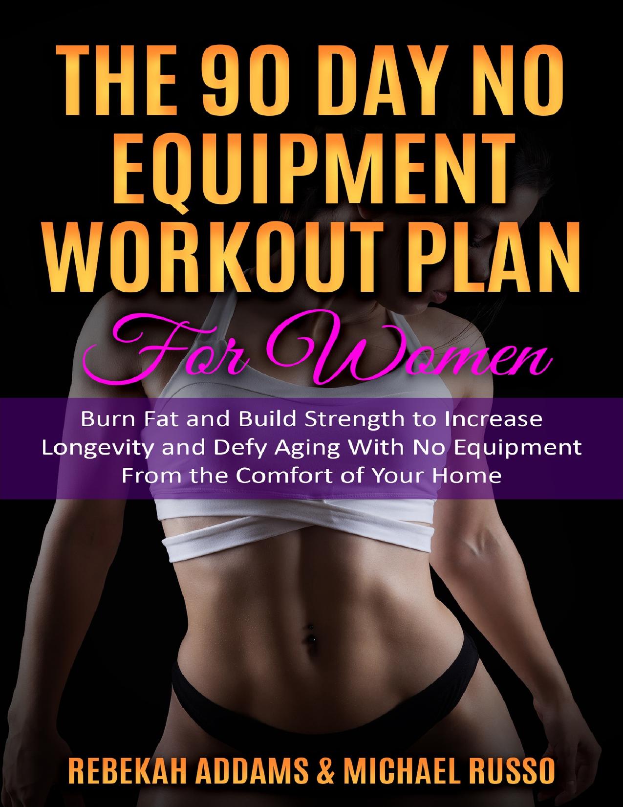 The 90 Day No Equipment Workout Plan For Women: Burn Fat and Build Strength to Increase Longevity and Defy Aging With No Equipment From the Comfort of Your Home by Russo Michael & Addams Rebekah