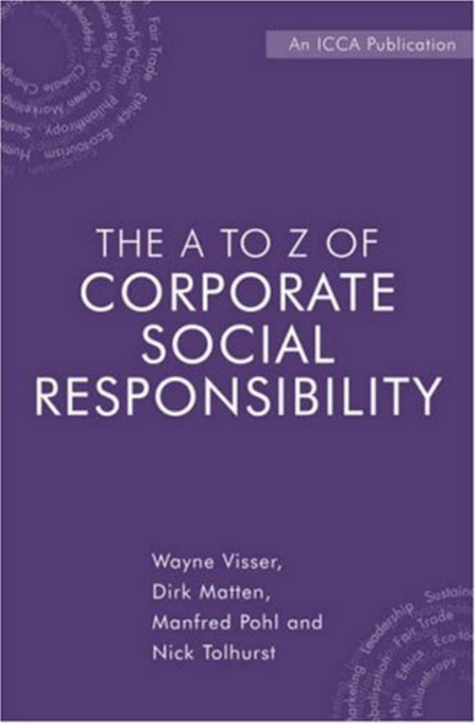 The A to Z of Corporate Social Responsibility: A Complete Reference Guide to Concepts, Codes and Organisations by Wayne Visser Dirk Matten Manfred Pohl Nick Tolhurst