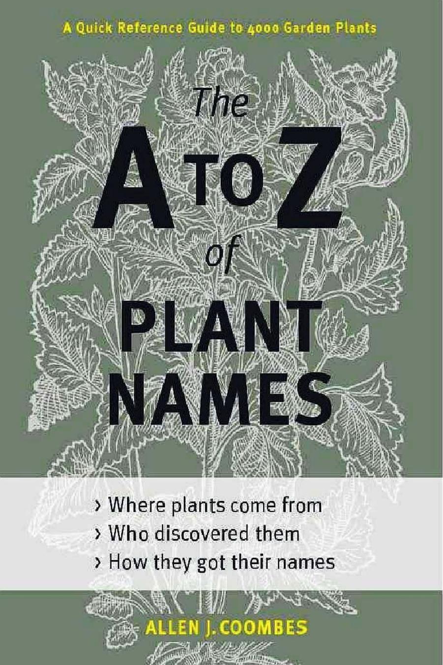 The A to Z of Plant Names - A Quick Reference Guide to 4000 Garden Plants by Allen J. Coombes