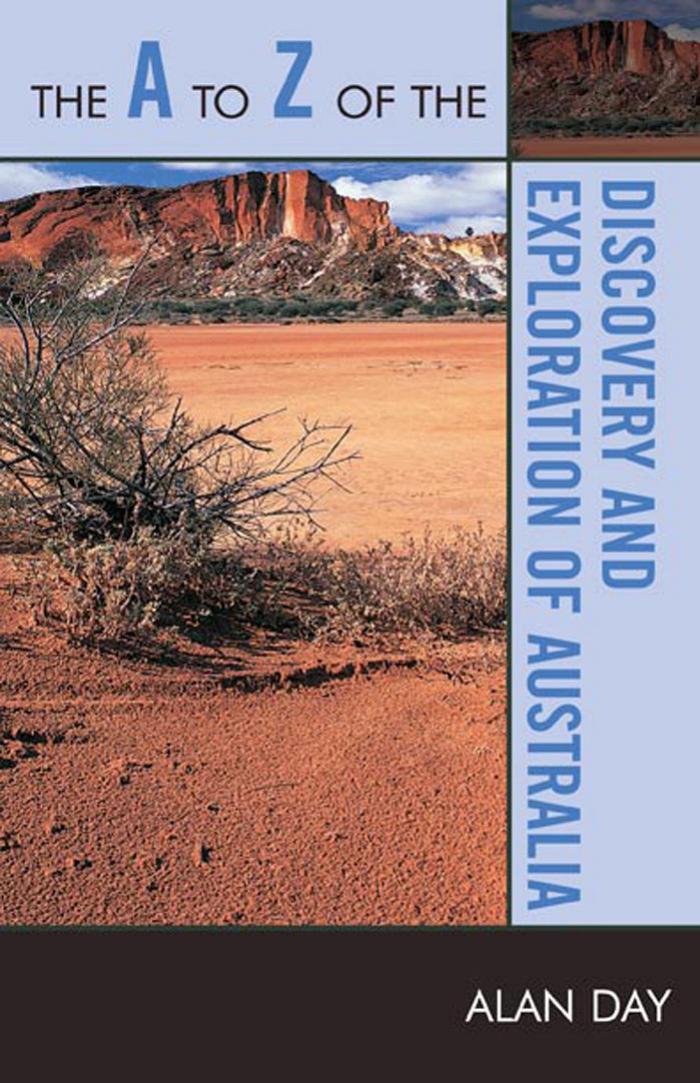 The A to Z of the Discovery and Exploration of Australia (The a to Z Guide Series) by Alan Day