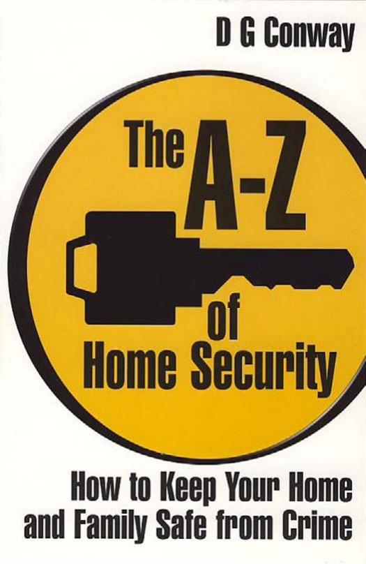 The A-Z of Home Security: How to Keep Your Home and Family Safe from Crime by D.G. Conway