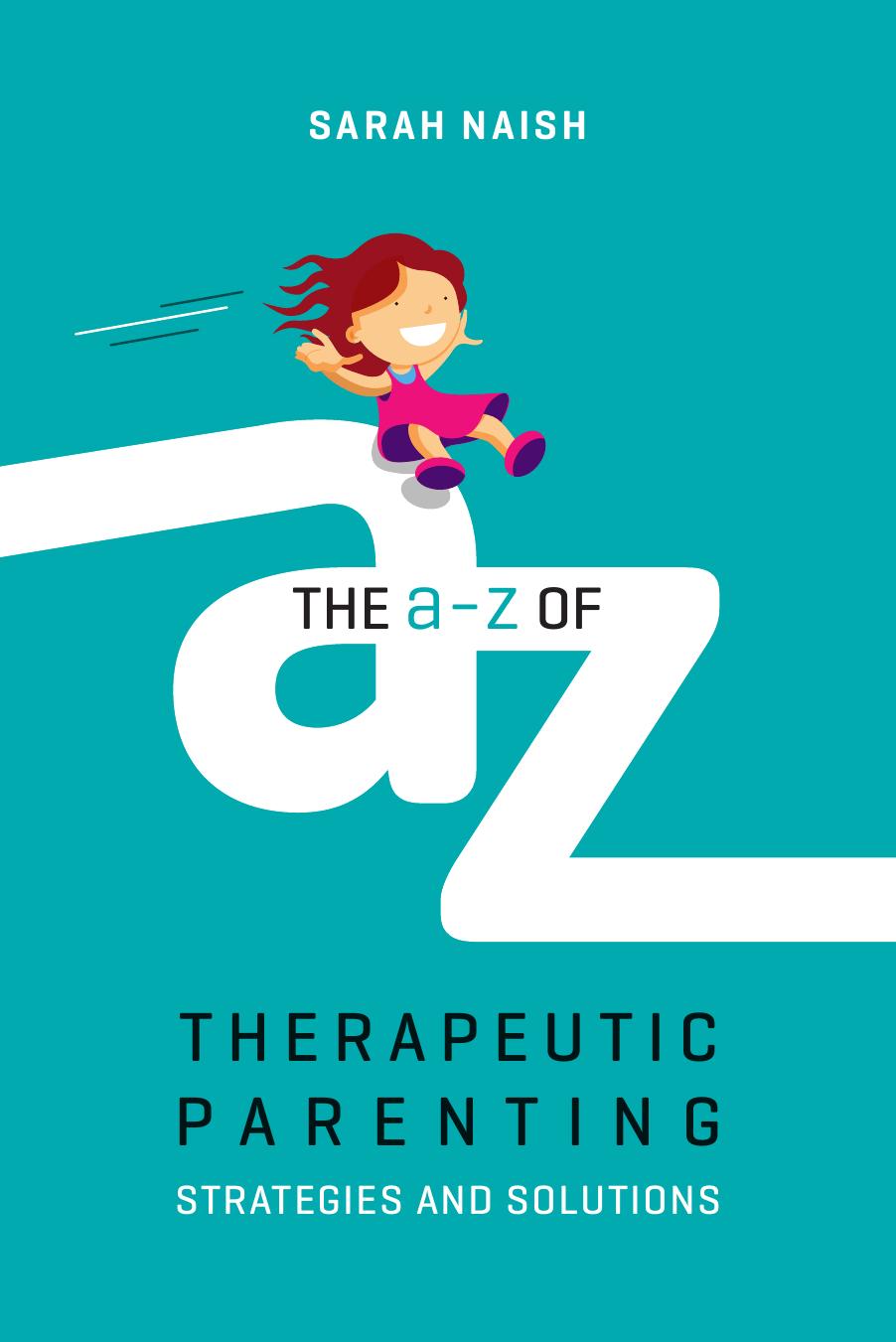 The A-Z of Therapeutic Parenting: Strategies and Solutions by Sarah Naish