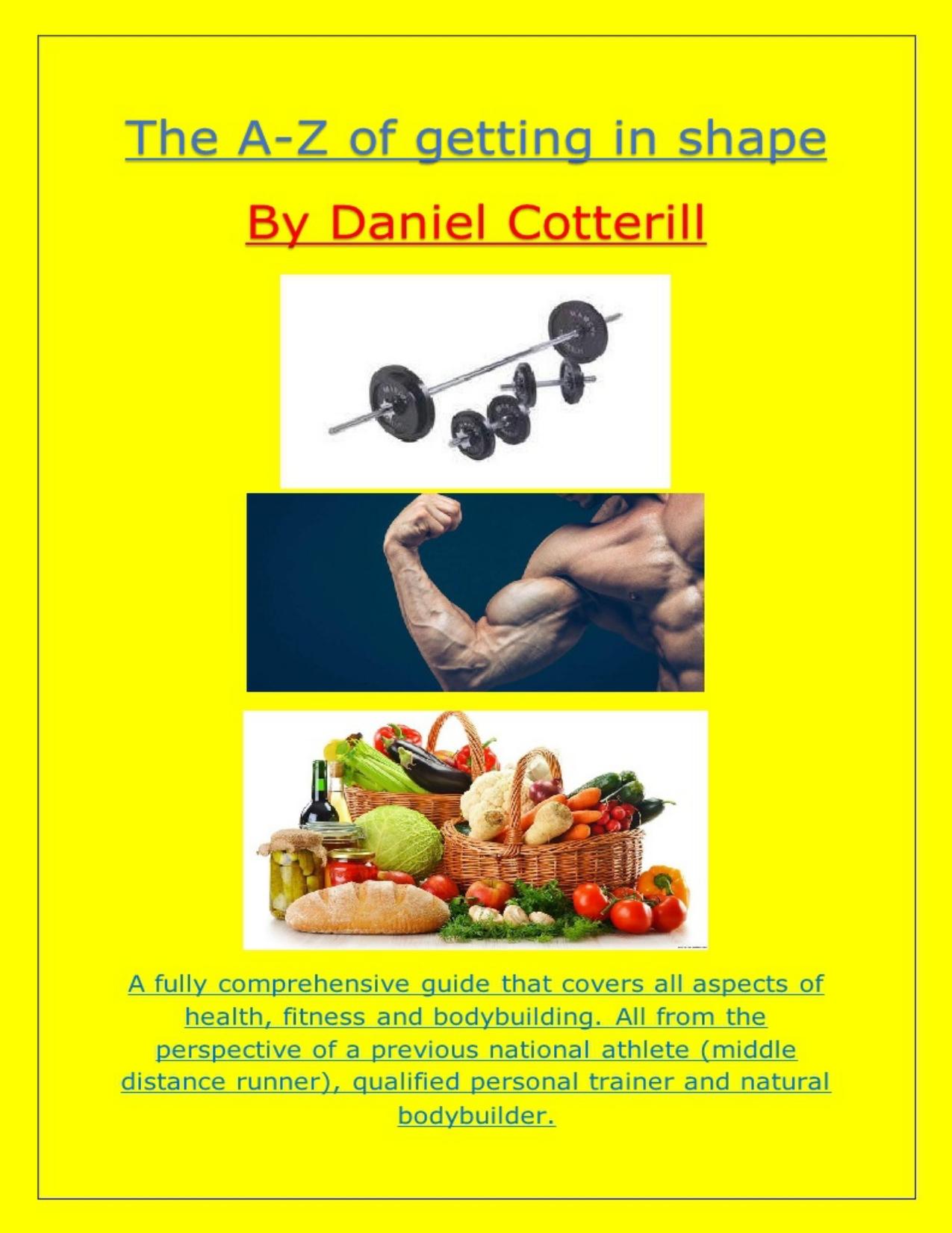 The A-Z of getting in shape: A comprehensive guide for beginners through to advanced by Cotterill Daniel