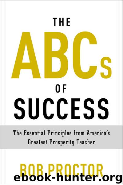 The ABCs of Success: The Essential Principles from America's Greatest Prosperity Teacher by Bob Proctor
