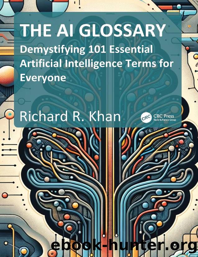 The AI Glossary Demystifying 101 Essential Artificial Intelligence Terms for Everyone First Edition by Richard R. Khan