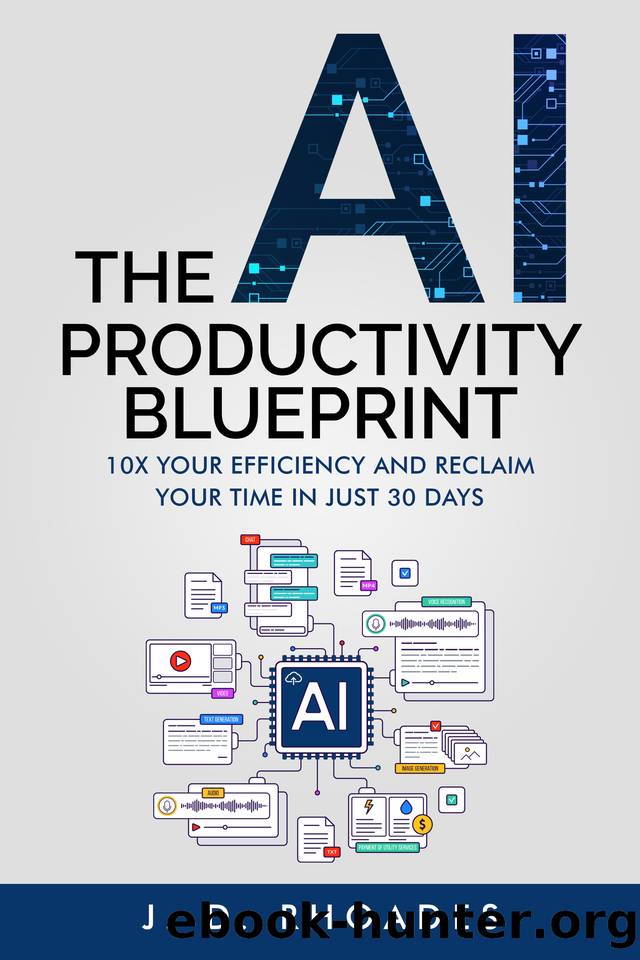 The AI Productivity Blueprint: 10X Yor Efficiency and Reclaim Your Time in Just 30 Days (AI For Beginners) by Rhoades J. D
