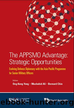 The APPSMO Advantage: Strategic Opportunities: Evolving Defence Diplomacy With the Asia Pacific Programme for Senior Military Officers by Keng Yong Ong & Mushahid Ali & Bernard Chin